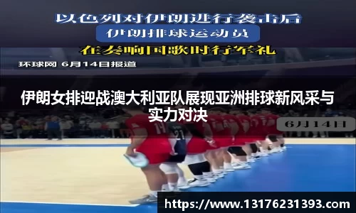 伊朗女排迎战澳大利亚队展现亚洲排球新风采与实力对决