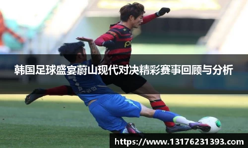 韩国足球盛宴蔚山现代对决精彩赛事回顾与分析