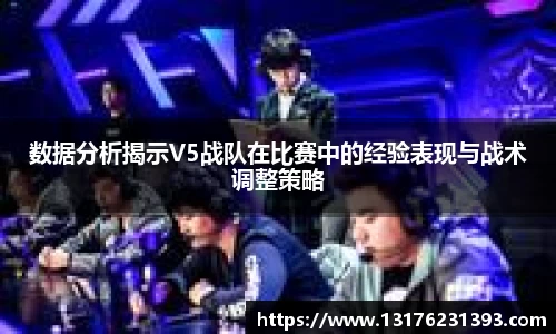 数据分析揭示V5战队在比赛中的经验表现与战术调整策略